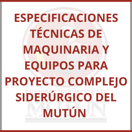 ESPECIFICACIONES TÉCNICAS DE MAQUINARIA Y EQUIPOS PARA PROYECTO COMPLEJO SIDERÚRGICO DEL MUTÚN  - Empresa Siderúrgica del Mutún