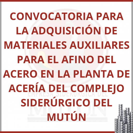 CONVOCATORIA PARA  LA ADQUISICIÓN DE MATERIALES AUXILIARES PARA EL AFINO DEL ACERO EN LA PLANTA DE ACERÍA DEL COMPLEJO SIDERÚRGICO DEL MUTÚN  - Empresa Siderúrgica del Mutún